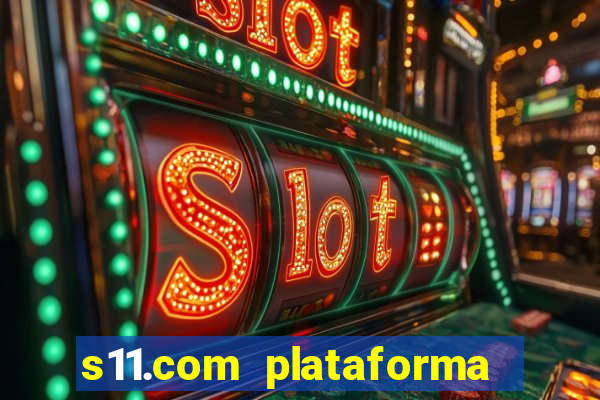 s11.com plataforma de jogos